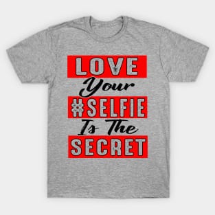 Love Your Selfie Is the Secret T-Shirt